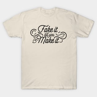 Fake it till you Make it (black) T-Shirt